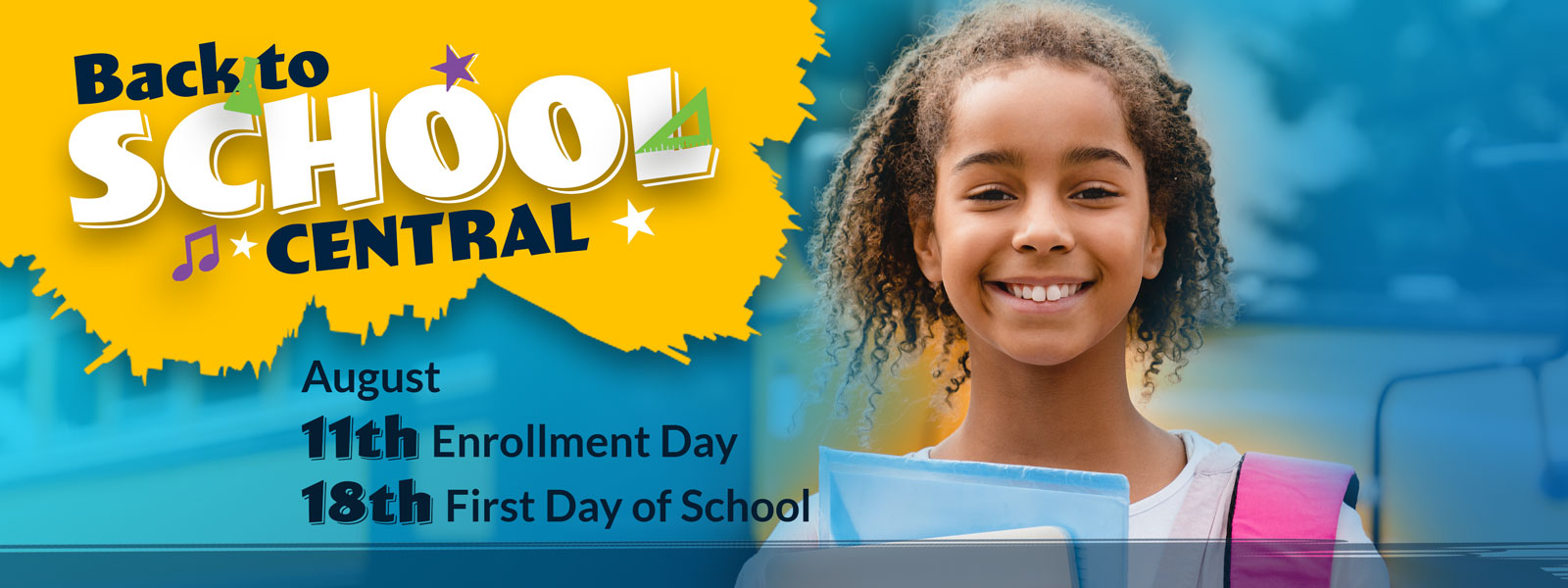 Back to School Central: August 11th Enrollment Day, August 18th First Day of School