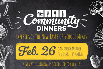 Community Dinners - Experience the New Taste of School Meals - Feb. 26 at Sandusky Middle School - $5/meal - New date: originally scheduled for Feb. 13