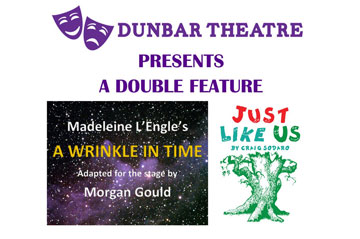 Dunbar Theatre Presents A Double Feature: Madeleine L'Engle's A Wrinkle in Time adapted for the stage by Morgan Gould & Just Like Us by Craig Sodaro