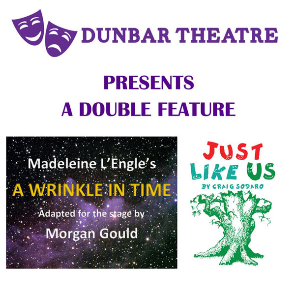 Dunbar Theatre Presents A Double Feature: Madeleine L'Engle's A Wrinkle in Time adapted for the stage by Morgan Gould & Just Like Us by Craig Sodaro