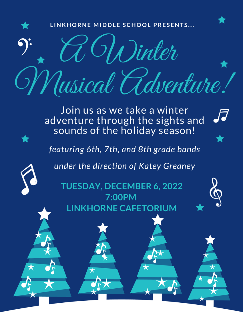 Linkhorne Middle School Presents A Winter Musical Adventure! Join us as we take a winter adventure through the sights and sounds of the holiday season! Featuring 6th, 7th and 8th grade bands under the direction of Katey Greaney Tuesday, December 6, 2022  7:00 p.m.  Linkhorne Cafetorium