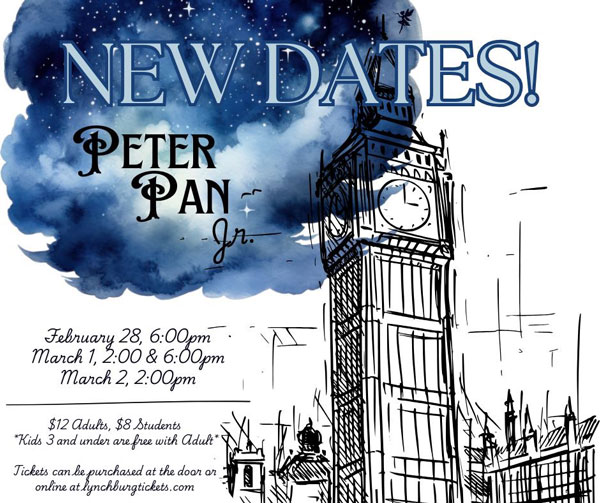 New Dates! Peter Pan Jr. February 28 6:00pm, March 1 2:00 & 6:00pm, February 23 2:00pm - $12 Adults, $8 Students *Kids 3 and under are free with adult* Tickets can be purchased at the door or online at lynchburgtickets.com